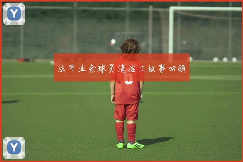 法甲业余球员清洁工故事回顾